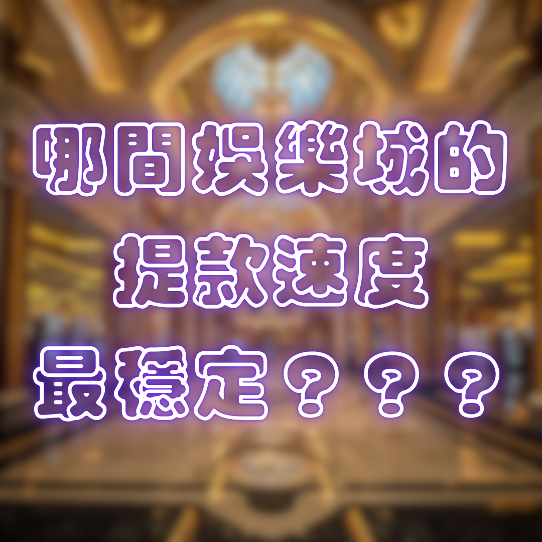 哪間娛樂城的提款速度最穩定？