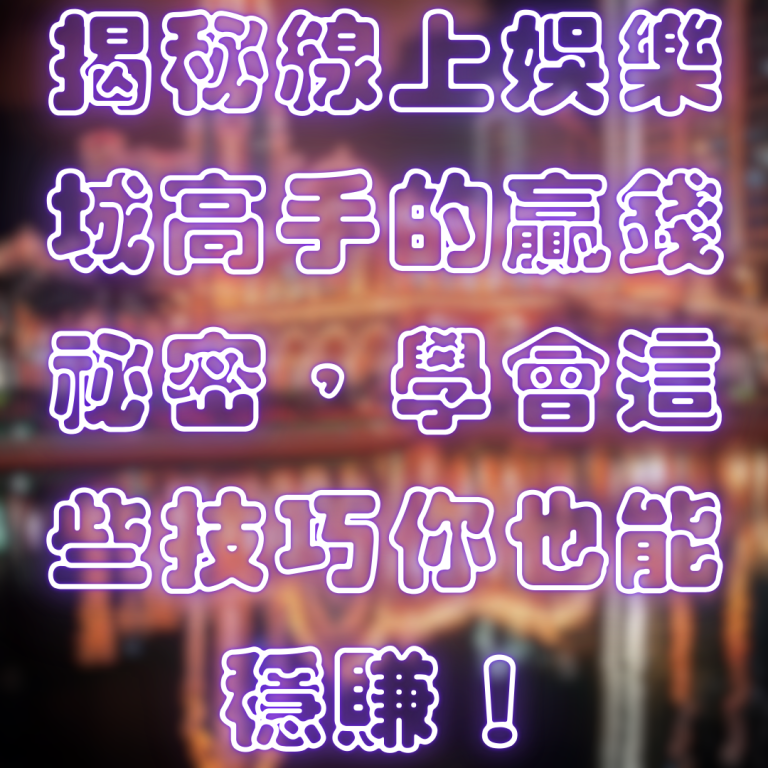 揭秘線上娛樂城高手的贏錢祕密，學會這些技巧你也能穩賺！